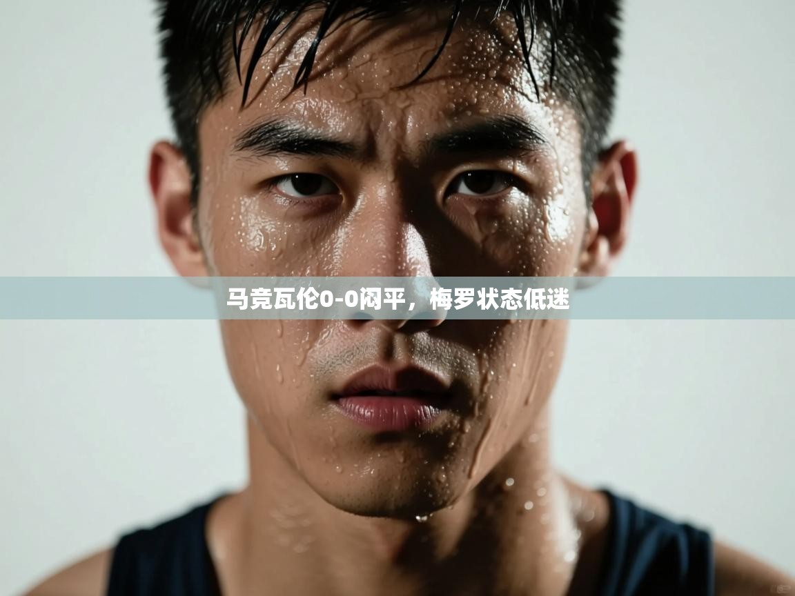 马竞瓦伦0-0闷平，梅罗状态低迷  第2张