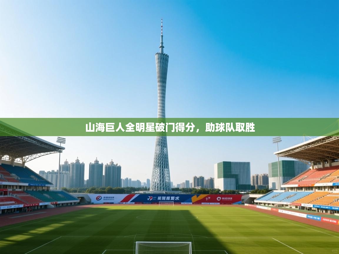 山海巨人全明星破门得分，助球队取胜  第2张