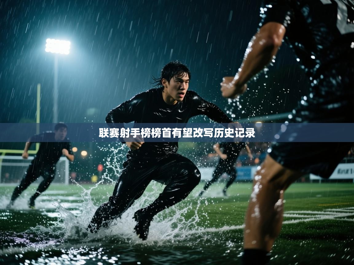 联赛射手榜榜首有望改写历史记录 第2张