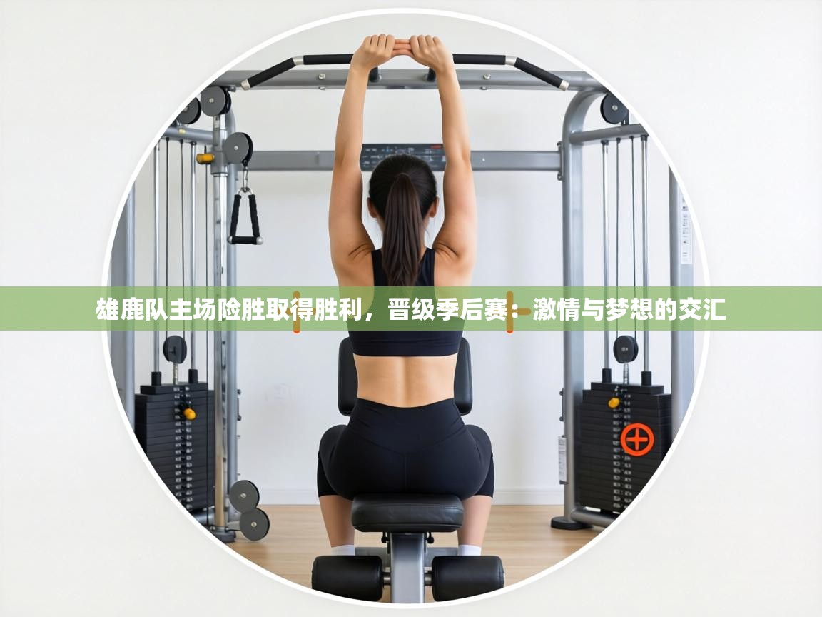 雄鹿队主场险胜取得胜利,晋级季后赛:激情与梦想的交汇 第1张