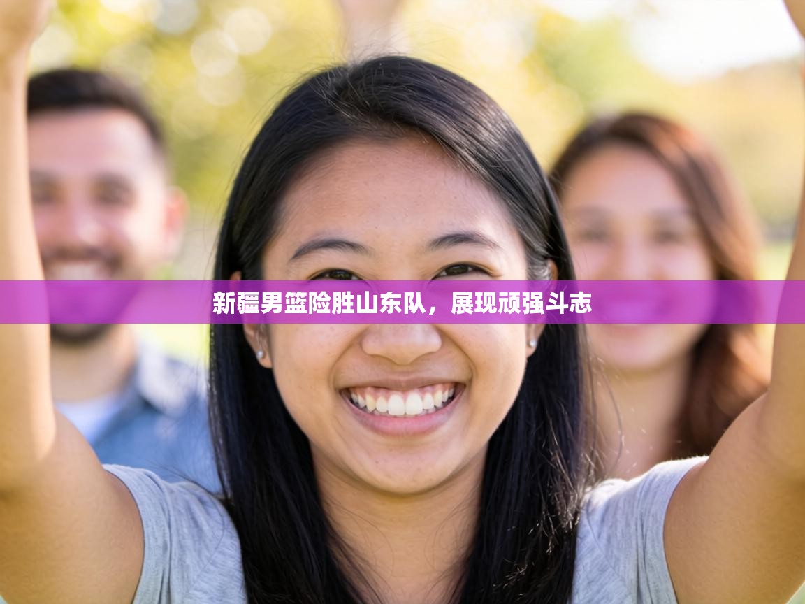 新疆男篮险胜山东队，展现顽强斗志  第1张